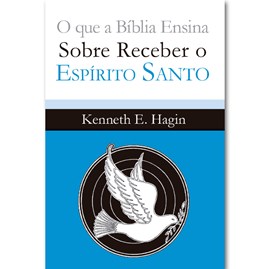 O que a Bíblia ensina sobre receber o Espírito Santo | Kenneth E. Hagin