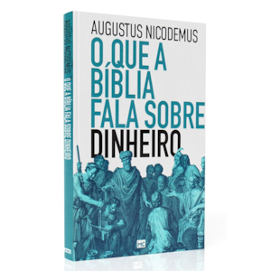 O que a Bíblia Fala Sobre Dinheiro | Augustus Nicodemus