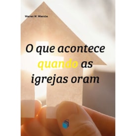 O que Acontece Quando as Igrejas Oram | Warren W. Wiersbe