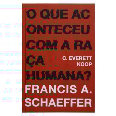 O que aconteceu com a raça humana? | Charles Everest Koop e Francis August Schaeffer