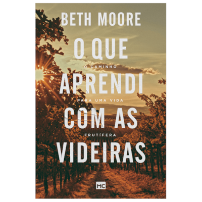 O que aprendi com as videiras | Beth Moore