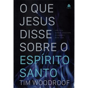 O que Jesus Disse Sobre o Espírito Santo | Tim Woodroof