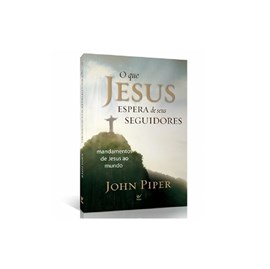O Que Jesus Espera de Seus Seguidores | John Piper