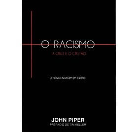 O Racismo, A Cruz eo Cristão | John Piper