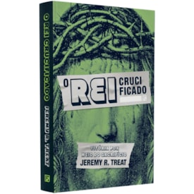 O Rei Crucificado | Jeremy R. Treat