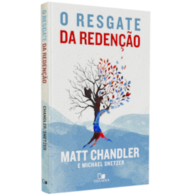 O Resgate da Redenção | Matt Chandler e Michael Snetzer
