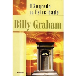 O Segredo da Felicidade | Billy Graham