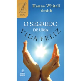 O Segredo de Uma Vida Feliz | Hanna Whithall Smith