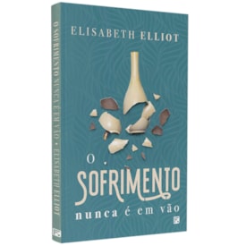O Sofrimento Nunca é Vão | Elisabeth Elliot