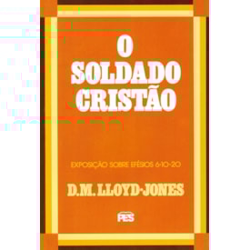 O Soldado Cristão | Exposição Sobre Efésios 6: 10 Ao 20 | D. M. Lloyd-Jones
