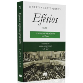 O Supremo Propósito de Deus | Exposição Sobre Efésios Vol.1 | D. M. Lloyd-Jones