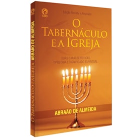 O Tabernáculo e a Igreja | Abraão de Almeida