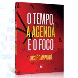 O Tempo a Agenda e o Foco | Josué Campanha