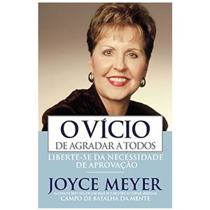 O Vicio De Agradar a Todos | Joyce Meyer