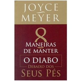 Oito Maneiras de Manter o Diabo Debaixo dos Seus Pés | Joyce Meyer
