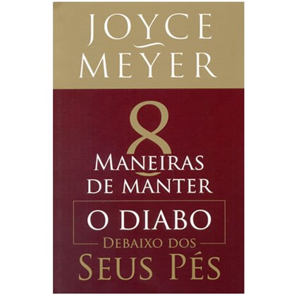 Oito Maneiras de Manter o Diabo Debaixo dos Seus Pés | Joyce Meyer