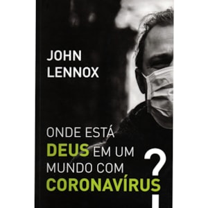 Onde está Deus em um mundo com coronavírus? | John Lennox