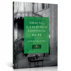 Oração o Exercício Contínuo da Fé | João Calvino