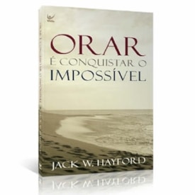 Orar É Conquistar o Impossível | Kay Arthur