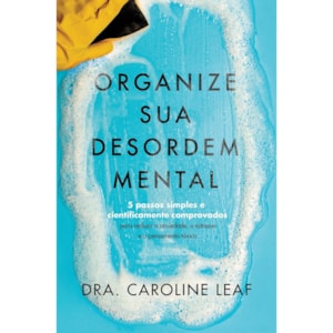 Organize sua Desordem Mental | Dra. Caroline Leaf