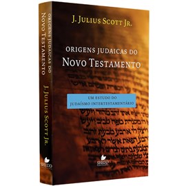 Origens Judaicas do Novo Testamento | J. Julius Scott Jr