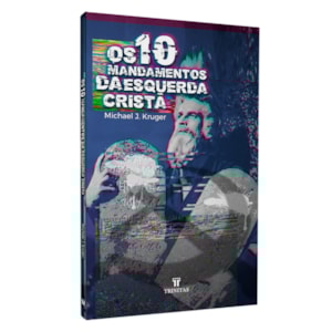 Os 10 Mandamentos da Esquerda Cristã | Michael J. Kruger