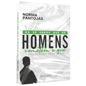 Os 30 Erros que os Homens Cometem e que Toda Mulher Deve Saber | Norma Pantojas