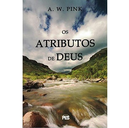 Os Atributos de Deus | A. W. Pink