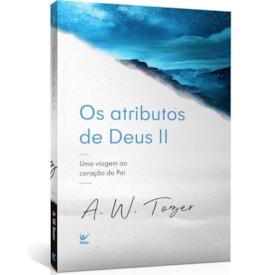 OS Atributos de Deus | A. W. Tozer | Vol. 2