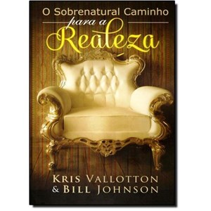 Os Caminhos Sobrenaturais da Realeza | Kris Vallotton e Bill Johnson
