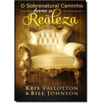 Os Caminhos Sobrenaturais da Realeza | Kris Vallotton e Bill Johnson