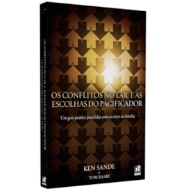Os Conflitos no Lar e as Escolhas do Pacificador | Ken Sande e Tom Raabe