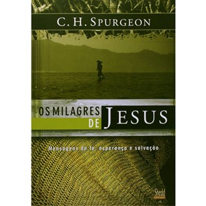 Os Milagres de Jesus - Vol. 1 | C. H. Spurgeon