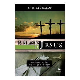 Os Milagres de Jesus - Vol. 3 | C. H. Spurgeon