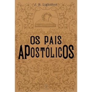 Os Pais Apostólicos | Joseph Barber Lightfoot