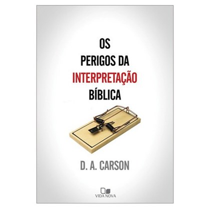 Os Perigos da interpretação bíblica | D. A. Carson