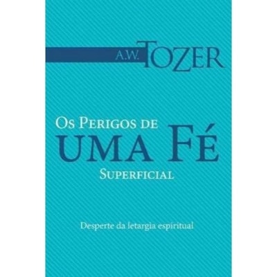 Os Perigos de Uma Fé Superficial | A.W. Tozer