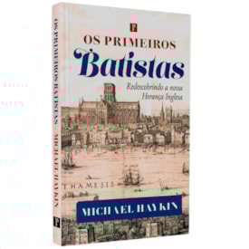 Os Primeiros Batistas | Michael Haykin