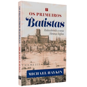 Os Primeiros Batistas | Michael Haykin