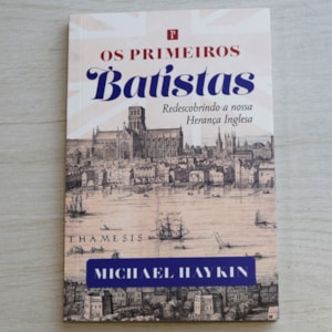Segunda imagem do produto Os Primeiros Batistas | Michael Haykin