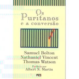 Os Puritanos e a Conversão | Samuel Bolton, Nathaniel Vincent e Thomas Watson