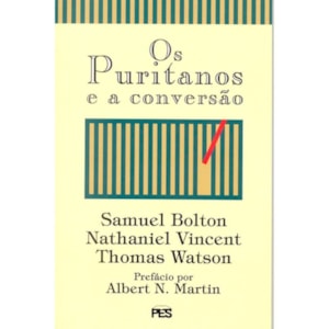 Os Puritanos e a Conversão | Samuel Bolton, Nathaniel Vincent e Thomas Watson
