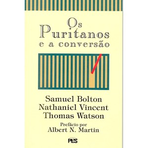 Os Puritanos e a Conversão | Samuel Bolton, Nathaniel Vincent e Thomas Watson