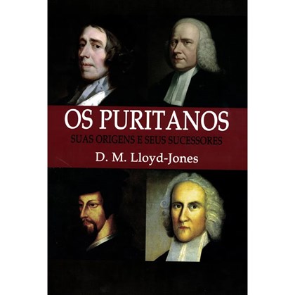 Os Puritanos | Nova Edição | D. M. Lloyd-Jones