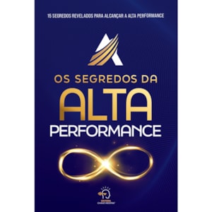 Os Segredos Da Alta Performance | 15 Segredos Revelados para Alcançar a Alta Performance