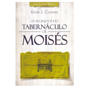 Os Segredos do Tabernáculo de Moisés | Kevin J. Conner