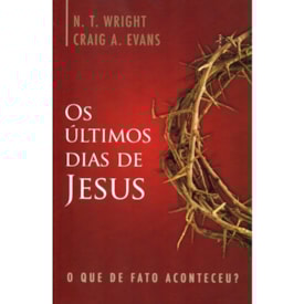 Os Últimos dias Jesus | N. T. Wright e Craig A.