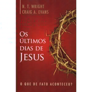 Os Últimos dias Jesus | N. T. Wright e Craig A.