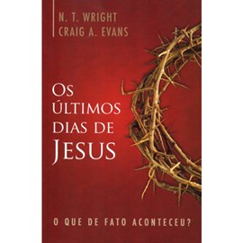 Os Últimos dias Jesus | N. T. Wright e Craig A.
