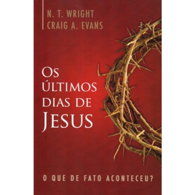 Os Últimos dias Jesus | N. T. Wright e Craig A.